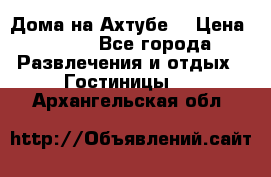 Дома на Ахтубе. › Цена ­ 500 - Все города Развлечения и отдых » Гостиницы   . Архангельская обл.